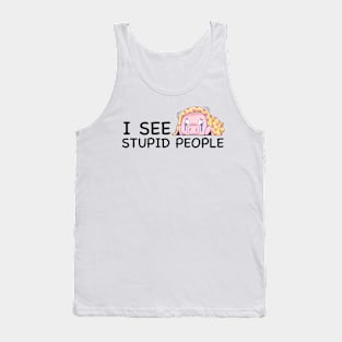 I See Stupid People Tank Top